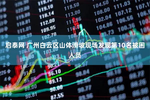 启泰网 广州白云区山体滑坡现场发现第10名被困人员