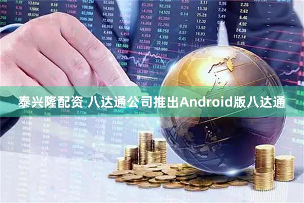 泰兴隆配资 八达通公司推出Android版八达通