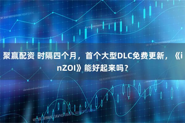 聚赢配资 时隔四个月，首个大型DLC免费更新，《inZOI》能好起来吗？