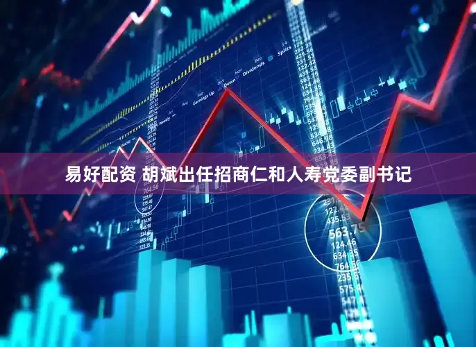 易好配资 胡斌出任招商仁和人寿党委副书记